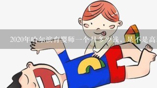 2020年哈尔滨育婴师一个月多少钱，是不是高薪？
