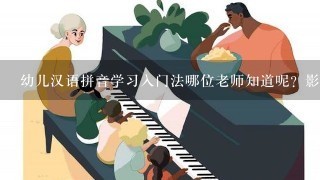 幼儿汉语拼音学习入门法哪位老师知道呢？影一开始应该如何让引导小孩子学习拼音呢？