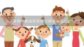 2021深圳早教或托育排行榜谁知道？???????