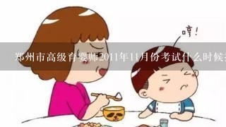 郑州市高级育婴师2011年11月份考试什么时候报名?报名费多少?