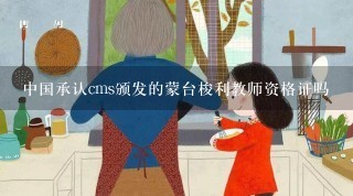 中国承认cms颁发的蒙台梭利教师资格证吗